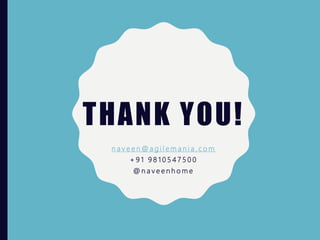 THANK YOU!
n a v e e n @ a g i l e m a n i a . c o m
+ 9 1 9 8 1 0 5 4 7 5 0 0
@ n a v e e n h o m e
 