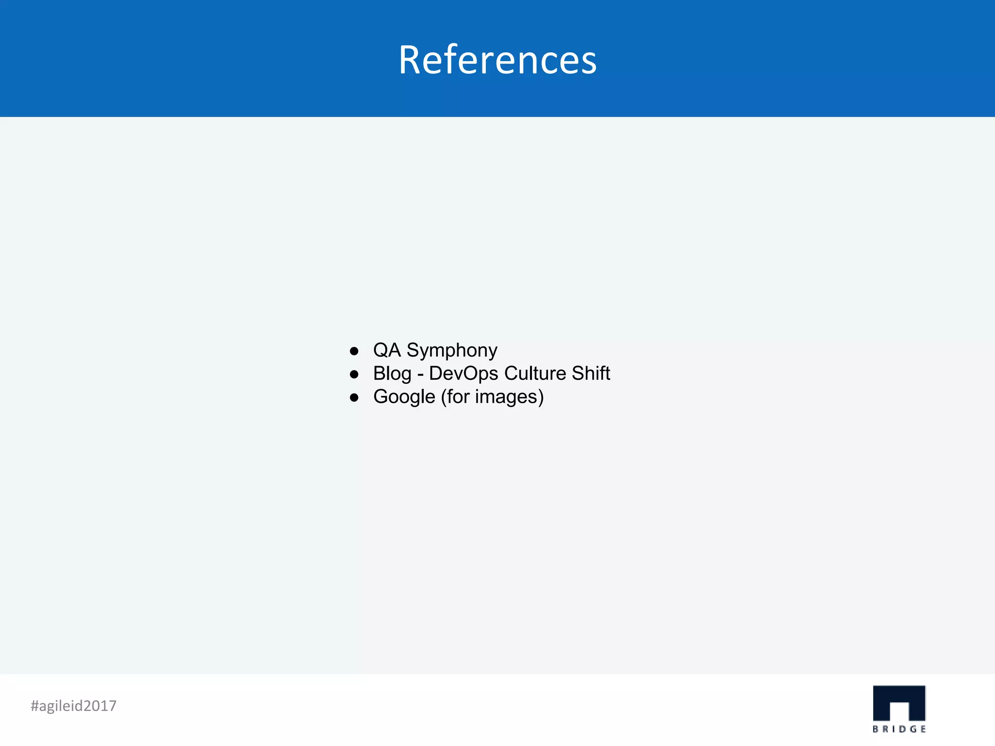 References #agileid2017 ● QA Symphony ● Blog - DevOps Culture Shift ● Google (for images) 