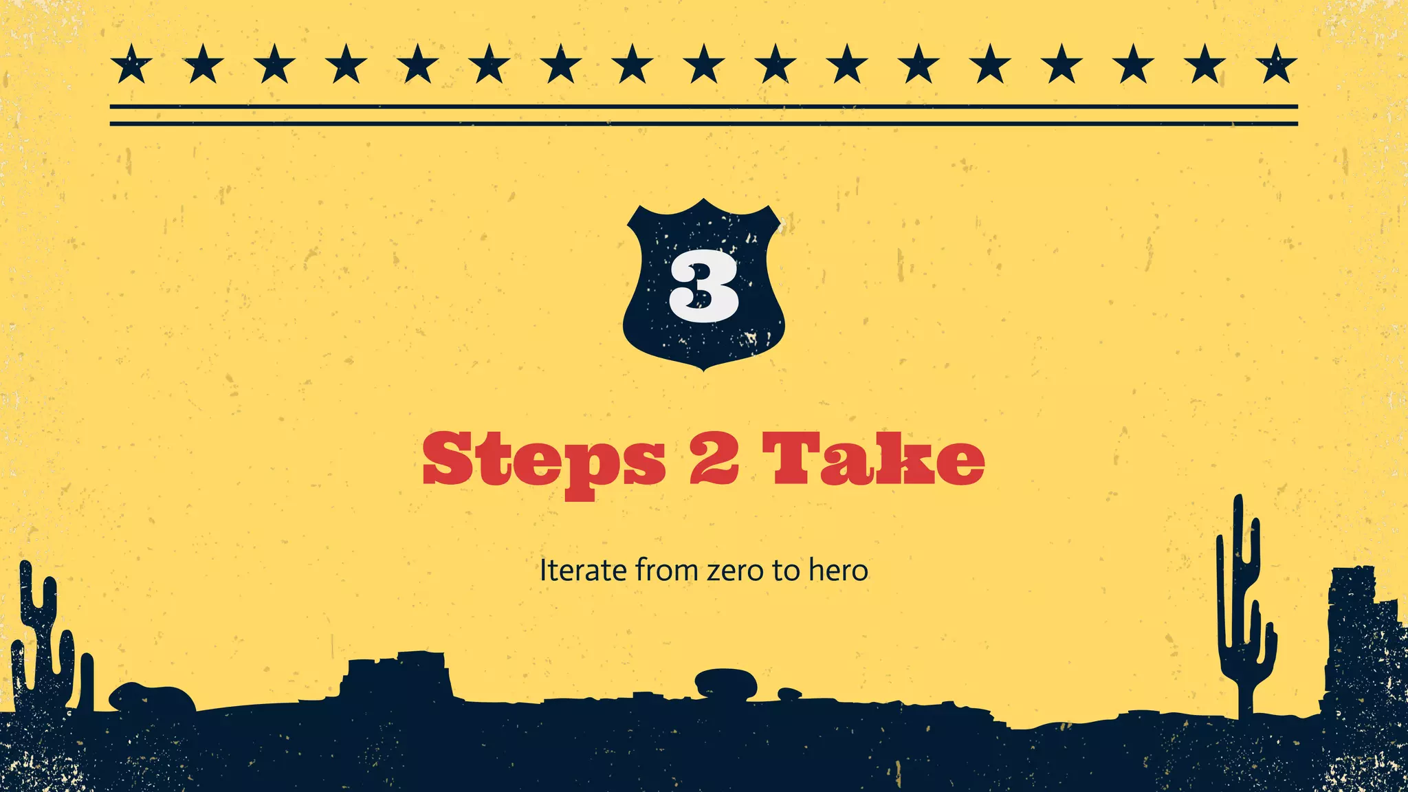 Steps 2 Take 3 Iterate from zero to hero 