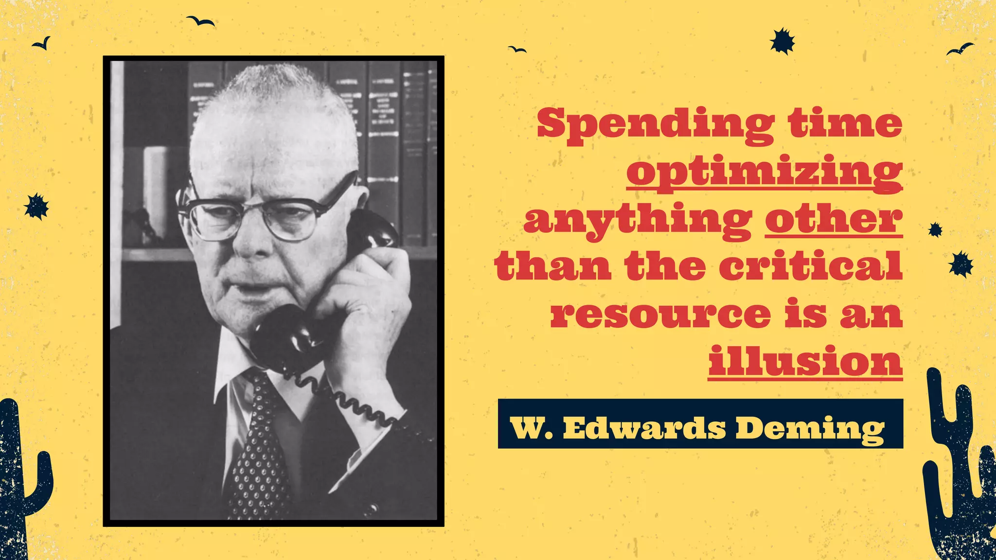 Spending time optimizing anything other than the critical resource is an illusion _W. Edwards Deming_ 