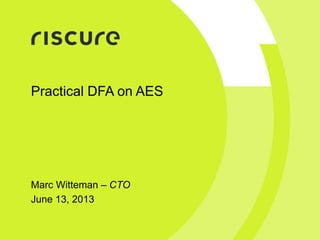 Practical DFA on AES
Marc Witteman – CTO
June 13, 2013
 