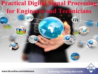 Practical Digital Signal Processing 
for Engineers and Technicians 
Technology www.idc-online.com/slideshare Training that Works 
 
