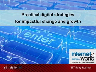 Practical digital strategies
for impactful change and growth




                             @TiffanyStJames
 