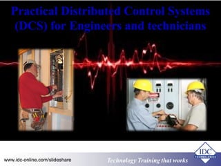 Practical Distributed Control Systems 
(DCS) for Engineers and technicians 
www.idc-online.com/slideshare Technology TTrraaiinniinngg tthhaatt WWoorrkkss 
 