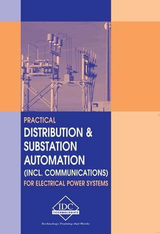 PRACTICAL 
DISTRIBUTION & 
SUBSTATION 
AUTOMATION 
(INCL. COMMUNICATIONS) 
FOR ELECTRICAL POWER SYSTEMS 
 