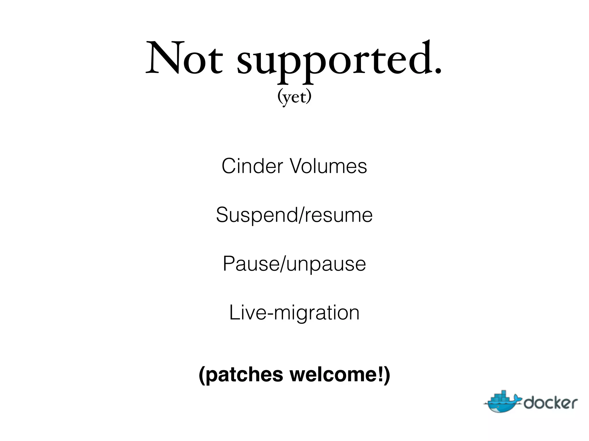 Not supported.!
(yet)
Cinder Volumes
Suspend/resume
Pause/unpause
Live-migration
(patches welcome!)
 