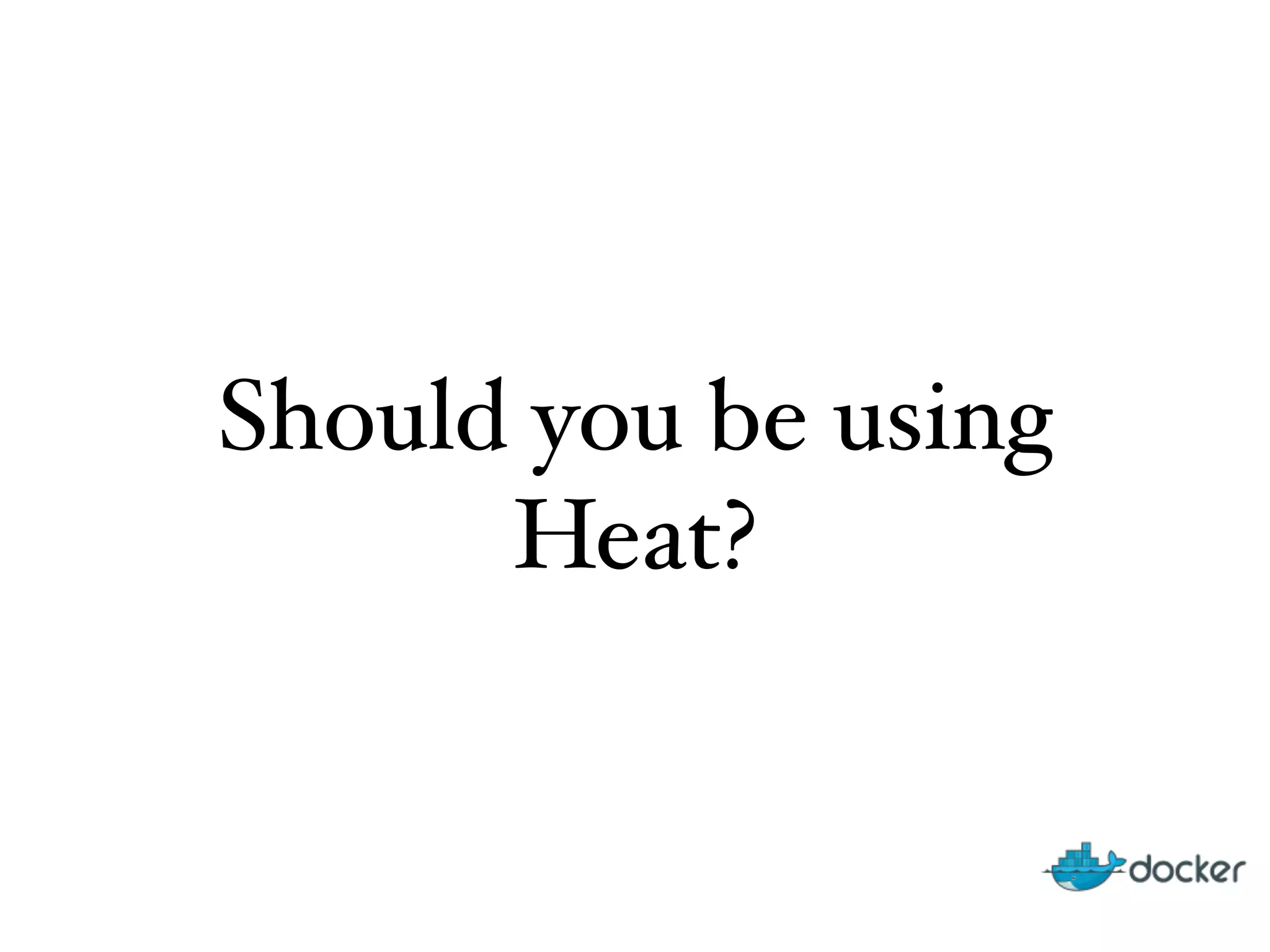 Should you be using
Heat?
 
