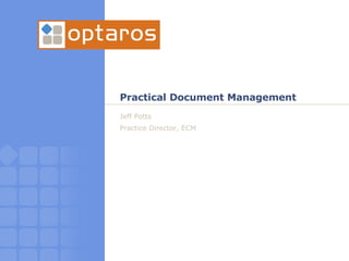 Practical Document Management Jeff Potts Practice Director, ECM 