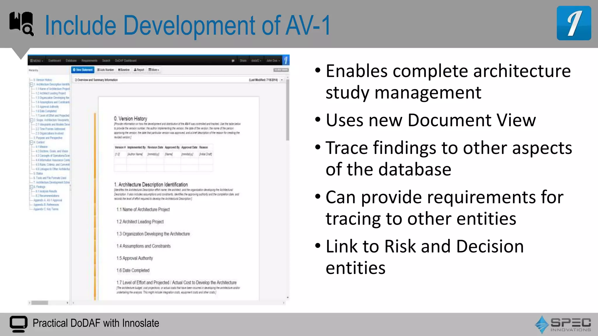 Practical DoDAF with Innoslate
• Enables complete architecture
study management
• Uses new Document View
• Trace findings to other aspects
of the database
• Can provide requirements for
tracing to other entities
• Link to Risk and Decision
entities
Include Development of AV-1
 