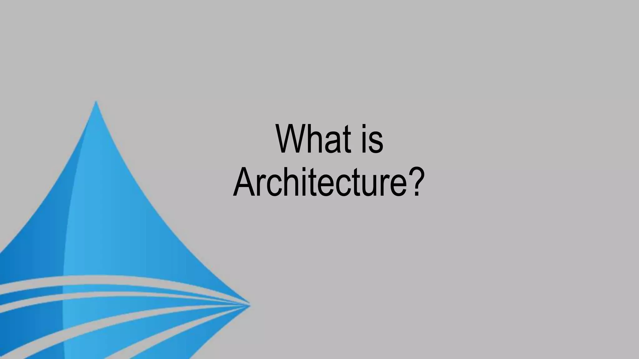 What is
Architecture?
 