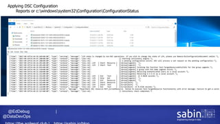 @EdDebug |
@DataDevOps
Applying DSC Configuration
Reports or c:windowssystem32ConfigurationConfigurationStatus
 