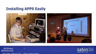 @EdDebug |
@DataDevOps
Installing APPS Easily
 