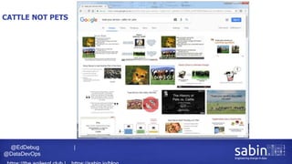 @EdDebug |
@DataDevOps
CATTLE NOT PETS
 