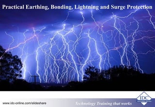 Practical Earthing, Bonding, Lightning and Surge Protection 
Technology www.idc-online.com/slideshare Technology TTrraaiinniinngg tthhaatt Wwoorrkkss 
 