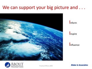 We can support your big picture and . . .<br />Practical Effects 2009<br />Inform<br />Inspire<br />Influence<br />