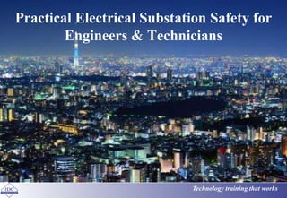 Practical Electrical Substation Safety for 
Engineers & Technicians 
Technology training that works 
 