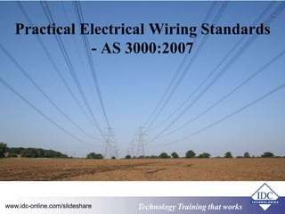 Practical Electrical Wiring Standards 
- AS 3000:2007 
www.idc-online.com/slideshare TTeecchhnnoollooggyy TTrraaiinniinngg tthhaatt WWoorrkkss 
 