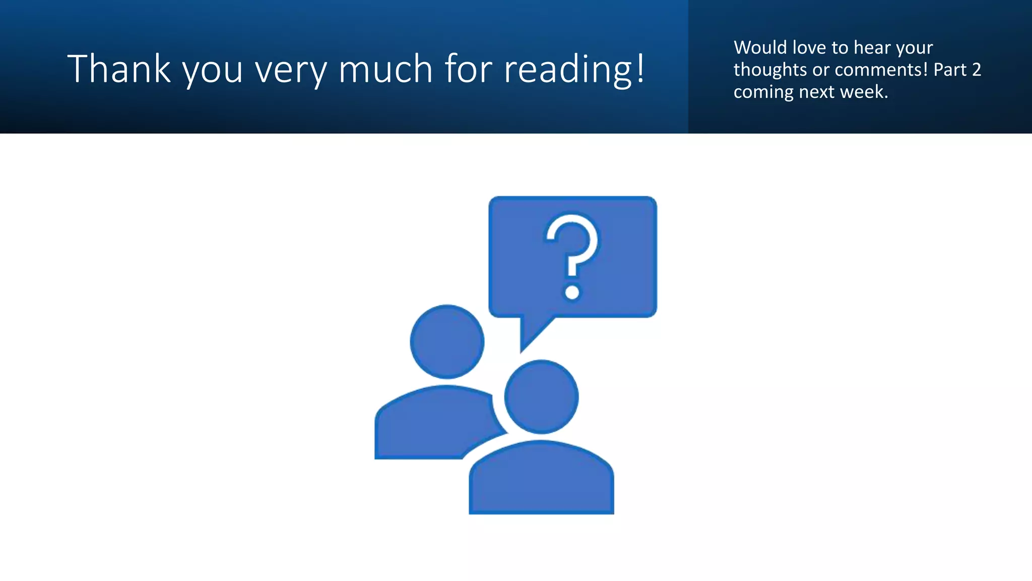 Thank you very much for reading!
Would love to hear your
thoughts or comments! Part 2
coming next week.
 