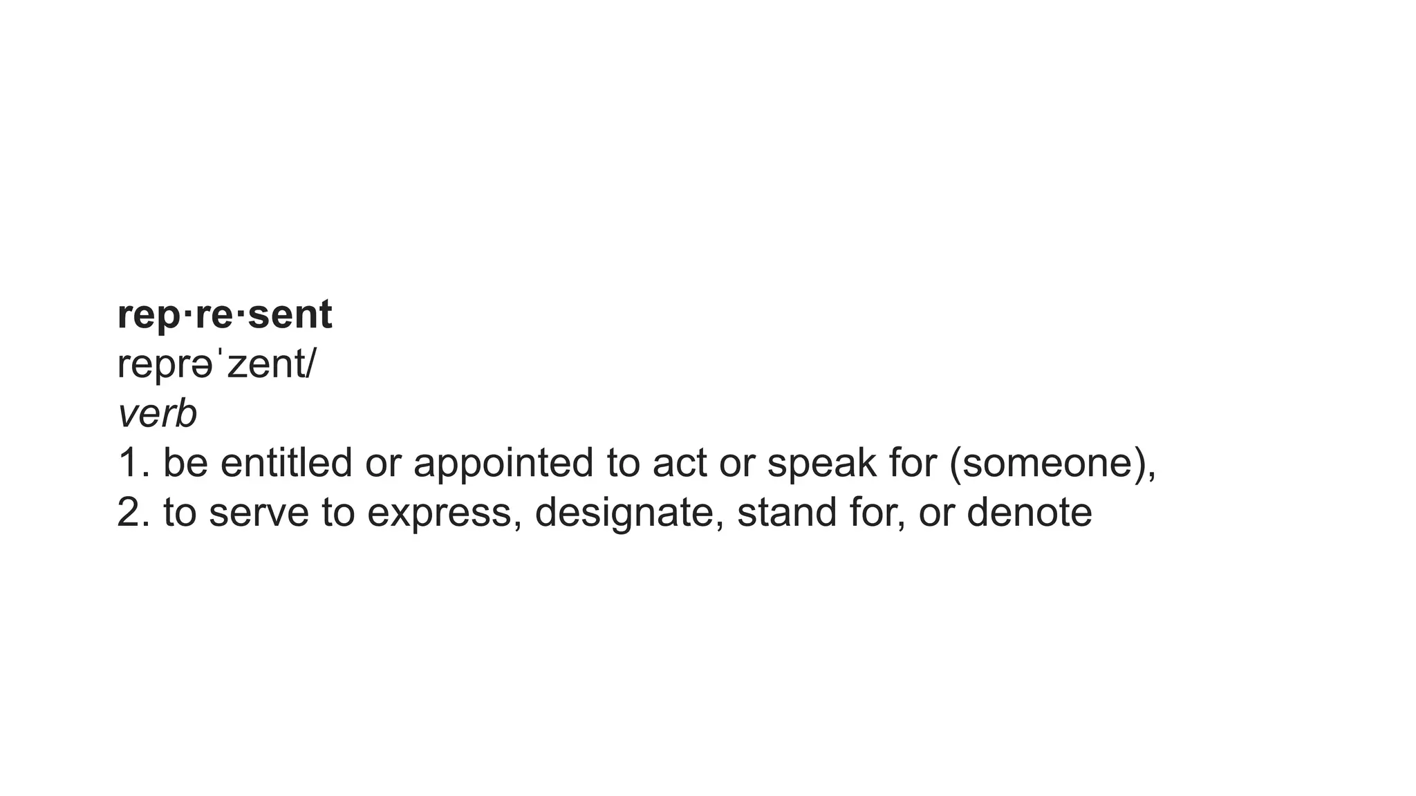rep·re·sent
reprəˈzent/
verb
1. be entitled or appointed to act or speak for (someone),
2. to serve to express, designate, stand for, or denote
 