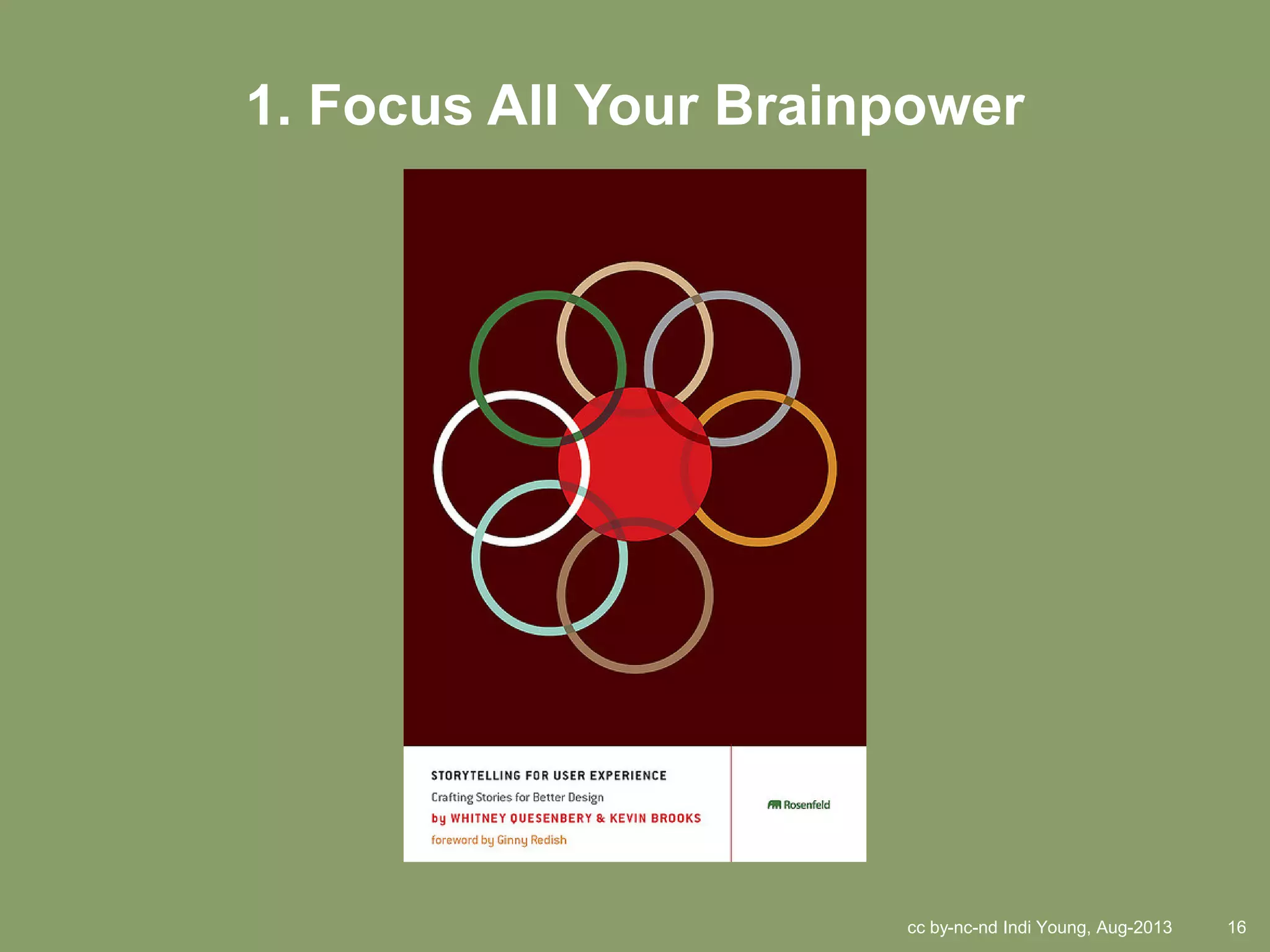 cc by-nc-nd Indi Young, Aug-2013 16
1. Focus All Your Brainpower
 