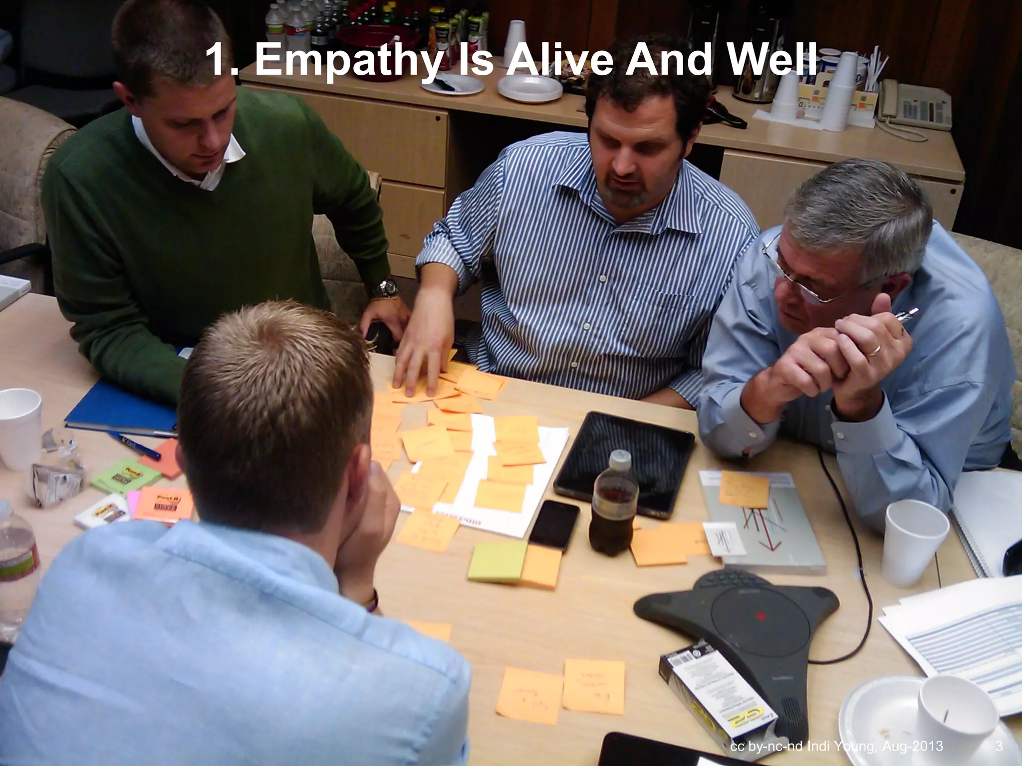 cc by-nc-nd Indi Young, Aug-2013 3
1. Empathy Is Alive And Well
 