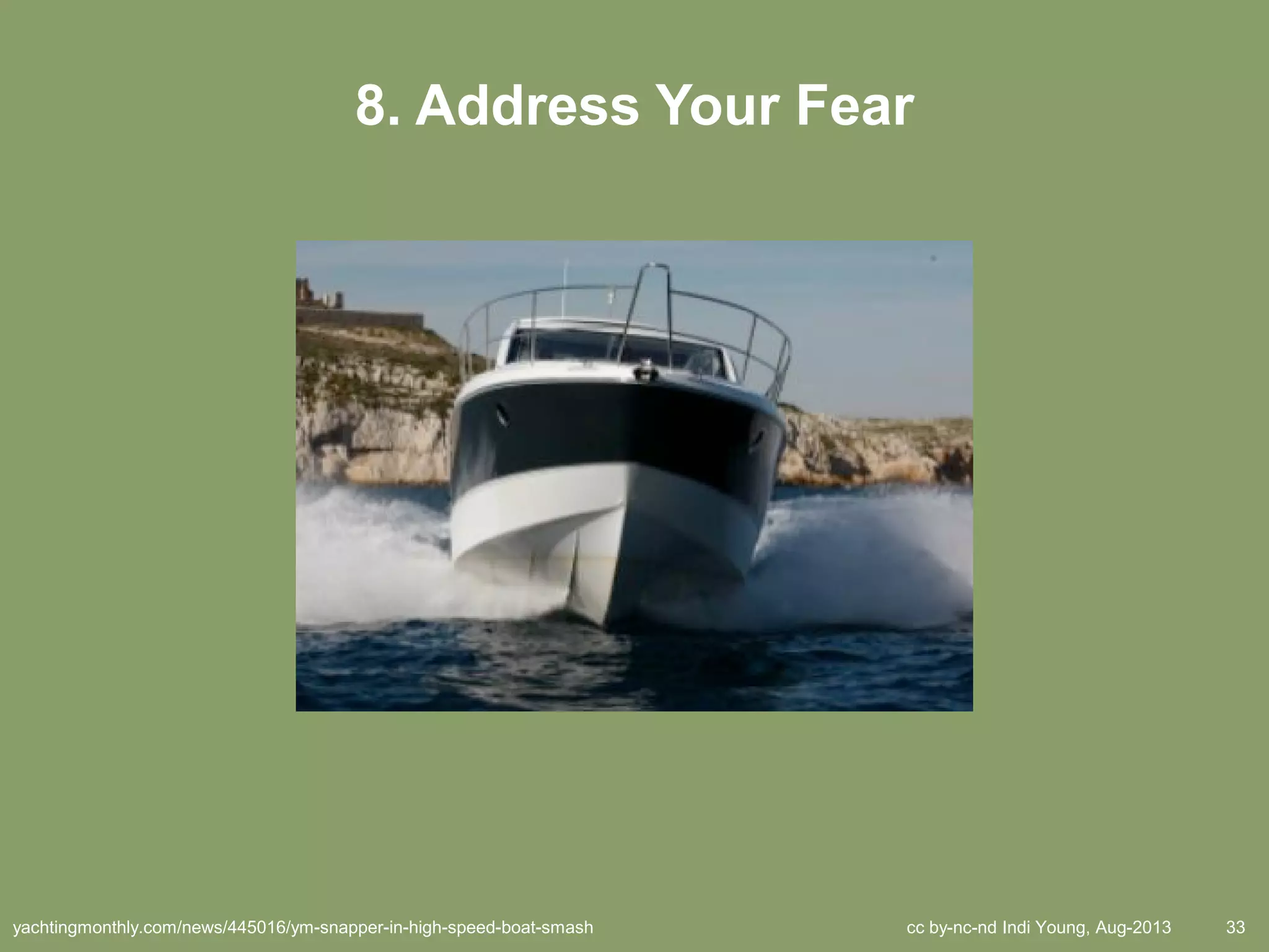 cc by-nc-nd Indi Young, Aug-2013 33
8. Address Your Fear
yachtingmonthly.com/news/445016/ym-snapper-in-high-speed-boat-smash
 