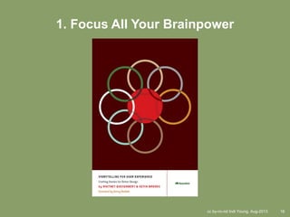 cc by-nc-nd Indi Young, Aug-2013 16
1. Focus All Your Brainpower
 