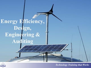 Technology Training that Works 
Energy Efficiency, 
Design, 
Engineering & 
Auditing 
 