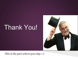 Thank You!


This is the part where you clap ;-)
 