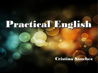 Practical English


         Cristina Sánchez
 