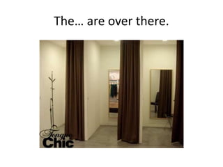 The… are over there.
 