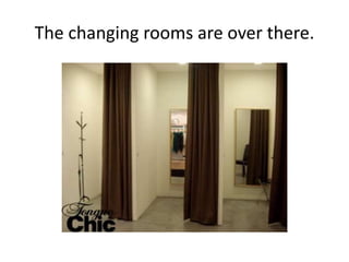 The changing rooms are over there.
 