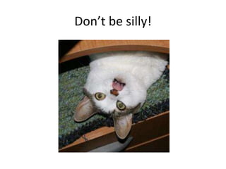 Don’t be silly!
 