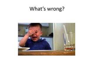 What’s wrong?
 