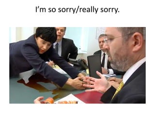 I’m so sorry/really sorry.
 