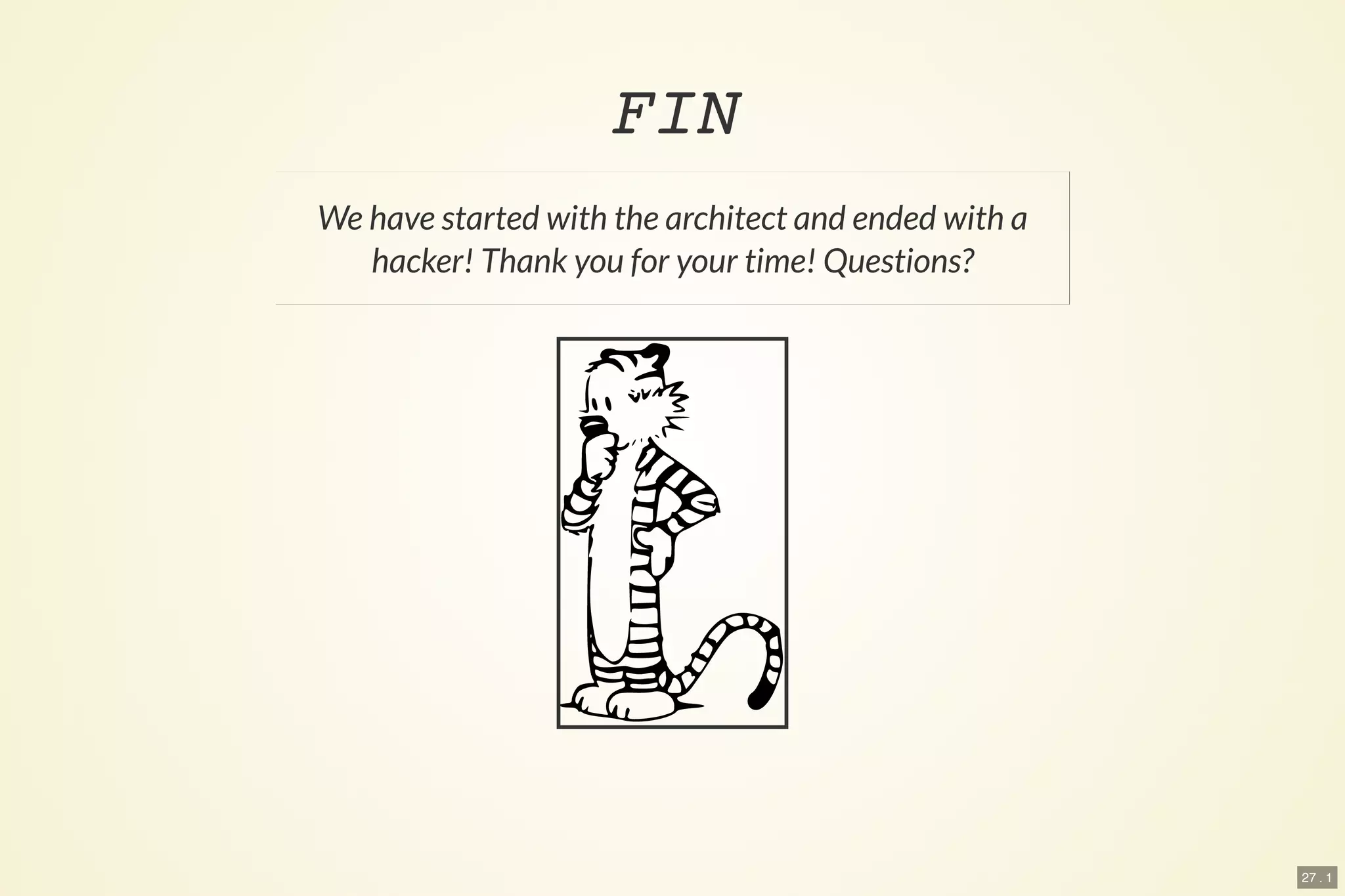 27 . 1
FIN
We have started with the architect and ended with a
hacker! Thank you for your time! Questions?
 