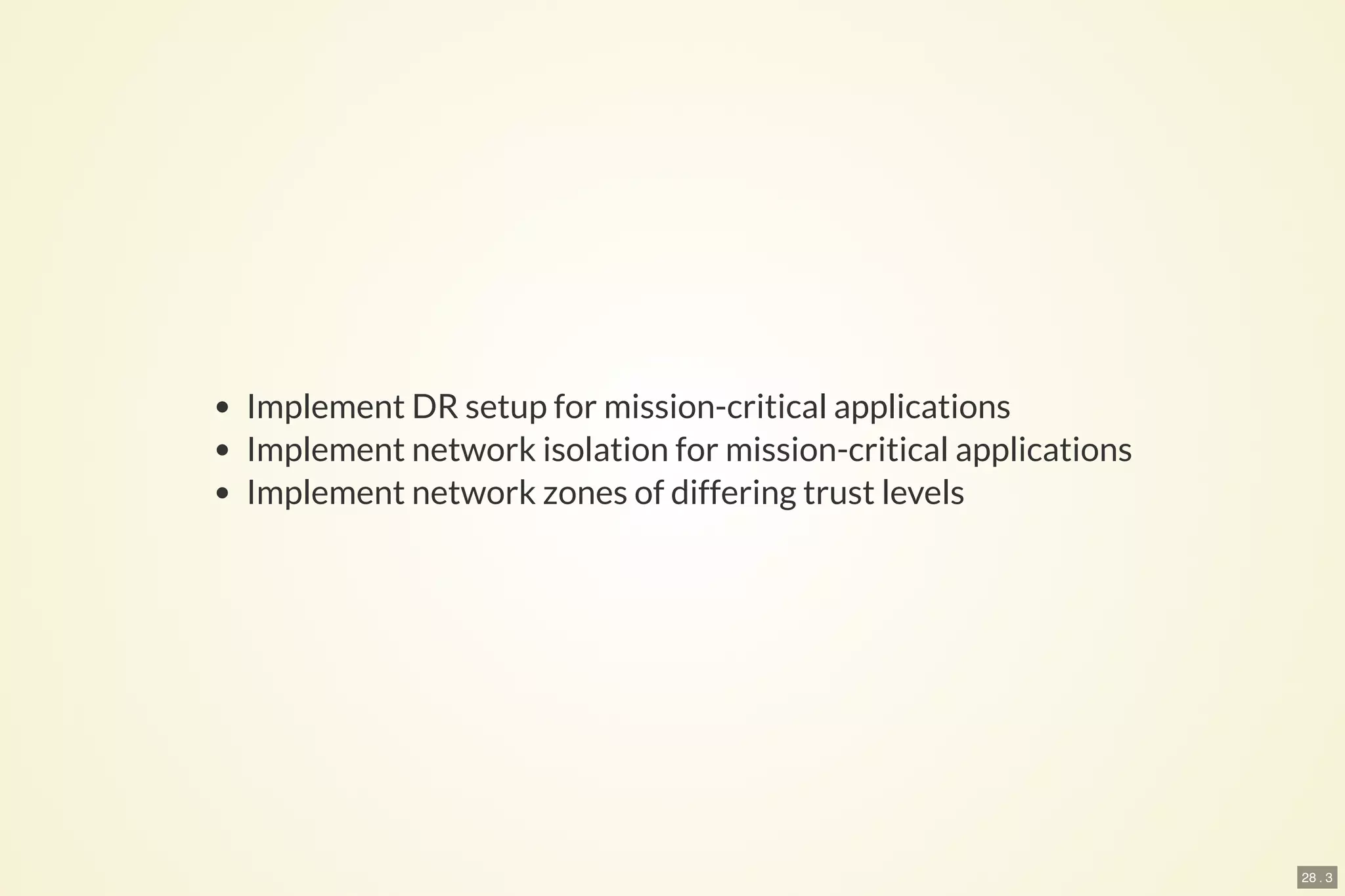 28 . 3
Implement DR setup for mission-critical applications
Implement network isolation for mission-critical applications
Implement network zones of differing trust levels
 