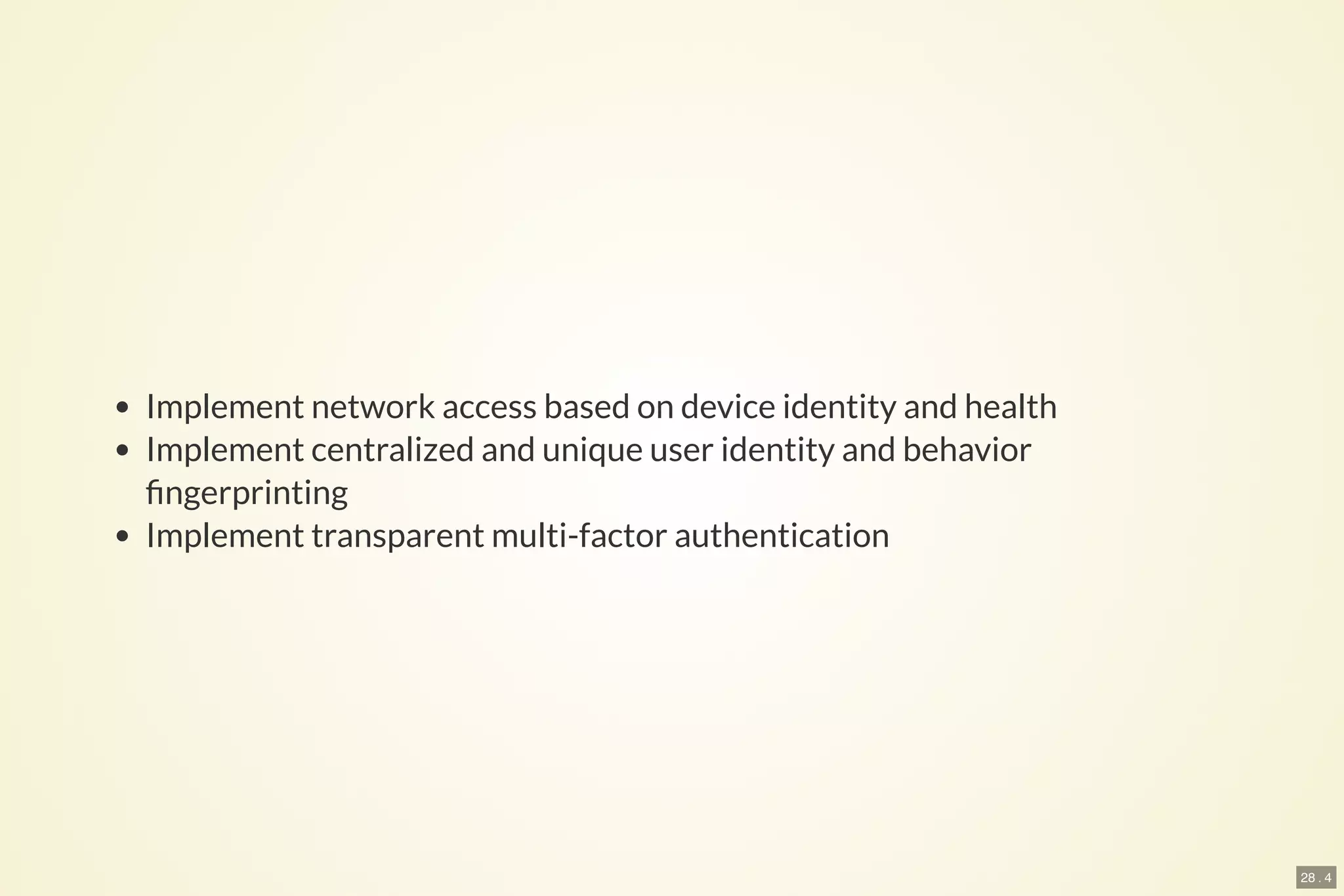28 . 4
Implement network access based on device identity and health
Implement centralized and unique user identity and behavior
ngerprinting
Implement transparent multi-factor authentication
 