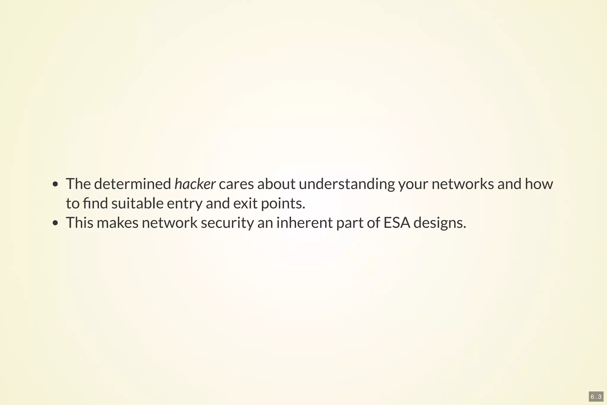 6 . 3
The determined hacker cares about understanding your networks and how
to nd suitable entry and exit points.
This makes network security an inherent part of ESA designs.
 