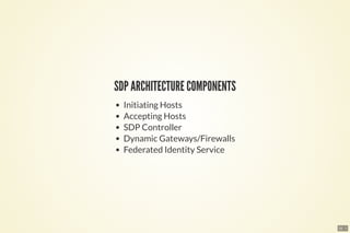 22 . 1
SDP ARCHITECTURE COMPONENTS
Initiating Hosts
Accepting Hosts
SDP Controller
Dynamic Gateways/Firewalls
Federated Identity Service
 