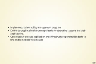 28 . 8
Implement a vulnerability management program
De ne strong baseline hardening criteria for operating systems and web
applications.
Continuously execute application and infrastructure penetration tests to
nd and remediate weaknesses
 