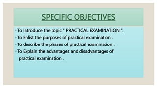 practical examination , advantages purposes disadvatges procedure | PPTX