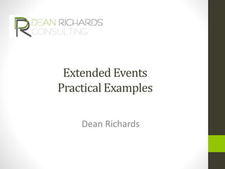 Extended Events
Practical Examples
Dean Richards
 