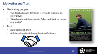 Motivating and Trust
• Motivating people
• The Baseball coach Billy Bean is trying to motivate an
older player
• “Need you...