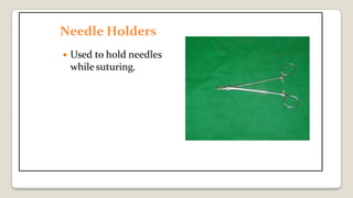 Needle Holders
 Used to hold needles
while suturing.
 