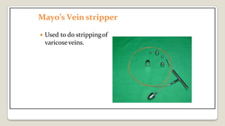Mayo’s Veinstripper
 Used to do strippingof
varicoseveins.
 
