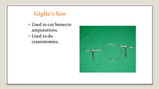 Giglie’s Saw
 Used to cut bonesin
amputations.
 Used to do
craniotomies.
 