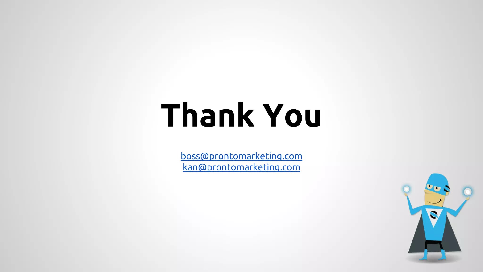 Thank You
boss@prontomarketing.com
kan@prontomarketing.com

 