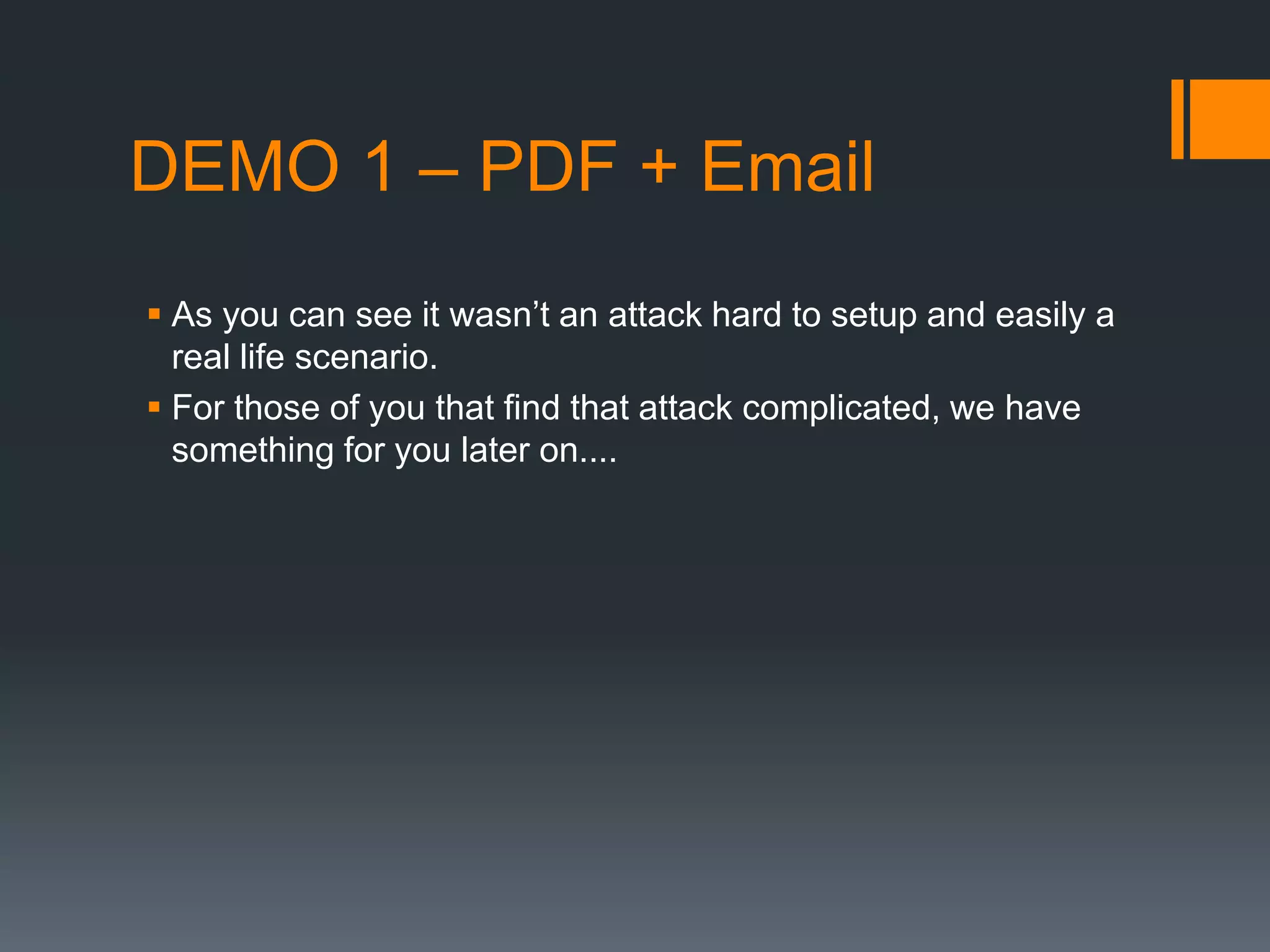 DEMO 1 – PDF + EmailAs you can see it wasn’t an attack hard to setup and easily a real life scenario.For those of you that find that attack complicated, we have something for you later on....