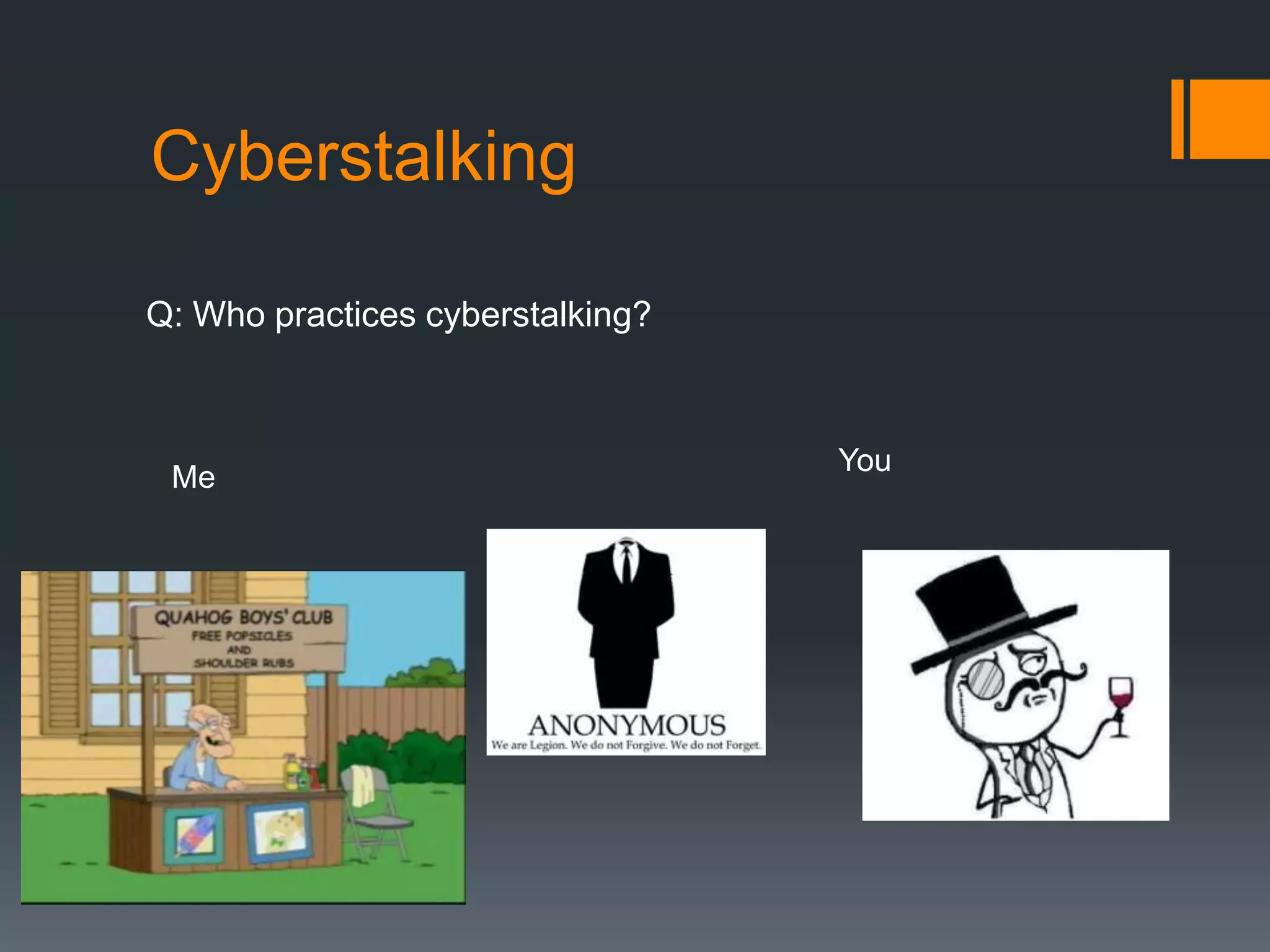 CyberstalkingQ: Who practices cyberstalking?YouMe